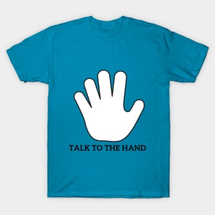 Talk to the hand T-Shirt